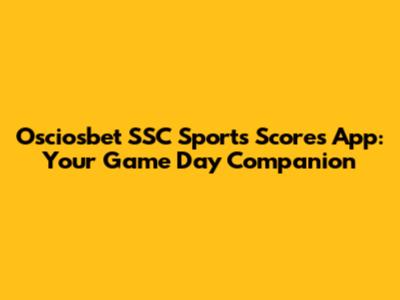 Osciosbet SSC Sports Scores App: Your Game Day Companion