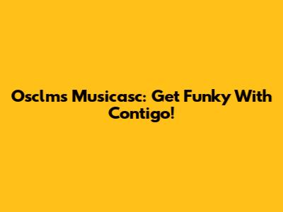 Osclms Musicasc: Get Funky With Contigo!