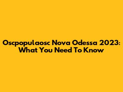 Oscpopulaosc Nova Odessa 2023: What You Need To Know