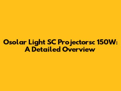 Osolar Light SC Projectorsc 150W: A Detailed Overview