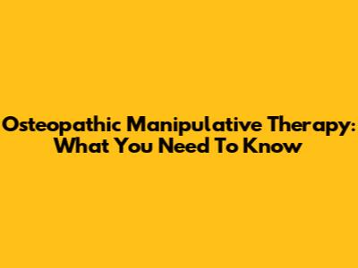 Osteopathic Manipulative Therapy: What You Need To Know