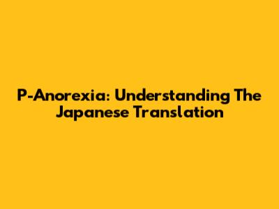 P-Anorexia: Understanding The Japanese Translation