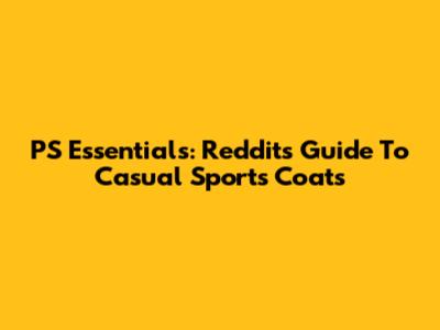 PS Essentials: Reddit's Guide To Casual Sports Coats