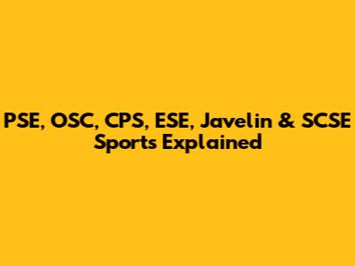 PSE, OSC, CPS, ESE, Javelin & SCSE Sports Explained