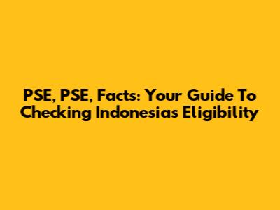 PSE, PSE, Facts: Your Guide To Checking Indonesia's Eligibility