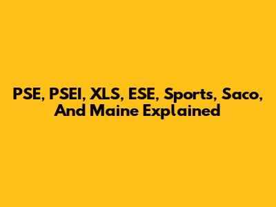 PSE, PSEI, XLS, ESE, Sports, Saco, And Maine Explained