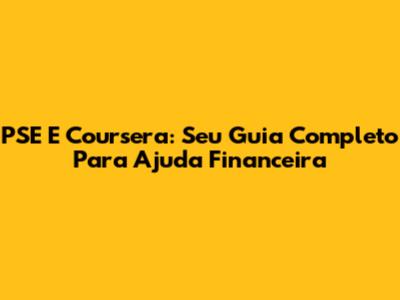 PSE E Coursera: Seu Guia Completo Para Ajuda Financeira