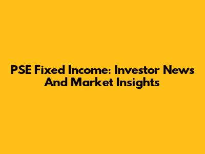 PSE Fixed Income: Investor News And Market Insights