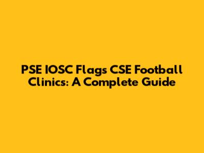PSE IOSC Flags CSE Football Clinics: A Complete Guide