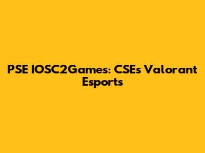 PSE IOSC2Games: CSE's Valorant Esports