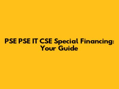 PSE PSE IT CSE Special Financing: Your Guide