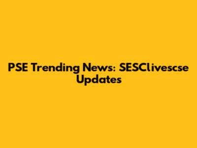 PSE Trending News: SESClivescse Updates