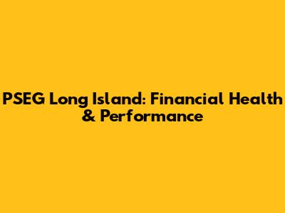 PSEG Long Island: Financial Health & Performance