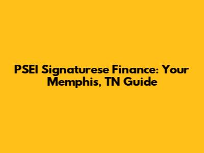 PSEI Signaturese Finance: Your Memphis, TN Guide