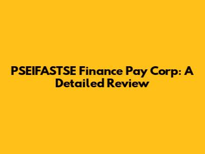 PSEIFASTSE Finance Pay Corp: A Detailed Review
