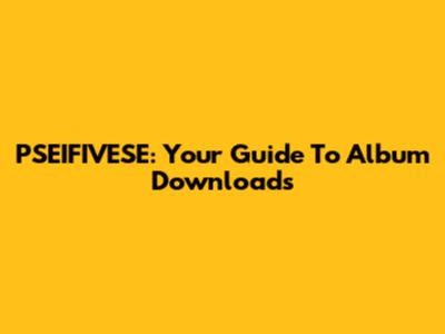 PSEIFIVESE: Your Guide To Album Downloads