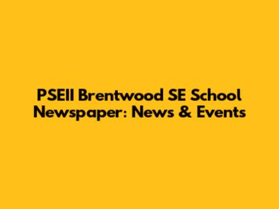 PSEII Brentwood SE School Newspaper: News & Events