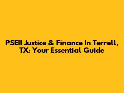 PSEII Justice & Finance In Terrell, TX: Your Essential Guide