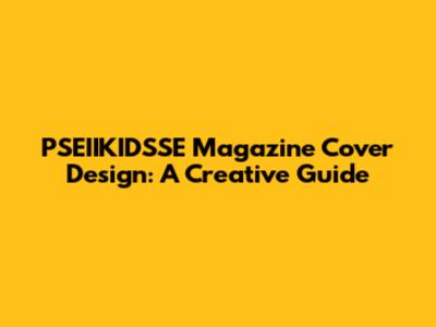 PSEIIKIDSSE Magazine Cover Design: A Creative Guide
