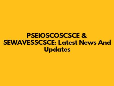 PSEIOSCOSCSCE & SEWAVESSCSCE: Latest News And Updates