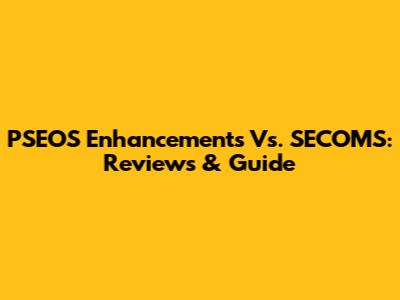 PSEOS Enhancements Vs. SECOMS: Reviews & Guide