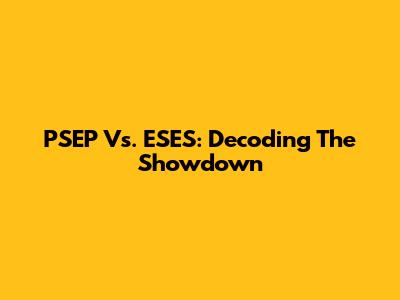 PSEP Vs. ESES: Decoding The Showdown