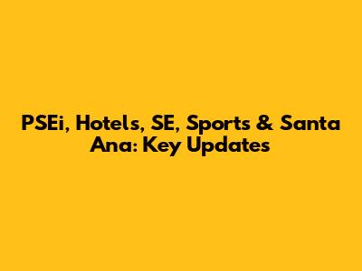 PSEi, Hotels, SE, Sports & Santa Ana: Key Updates