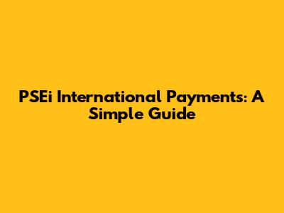 PSEi International Payments: A Simple Guide