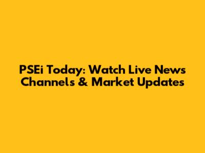 PSEi Today: Watch Live News Channels & Market Updates