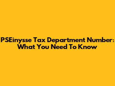 PSEinysse Tax Department Number: What You Need To Know
