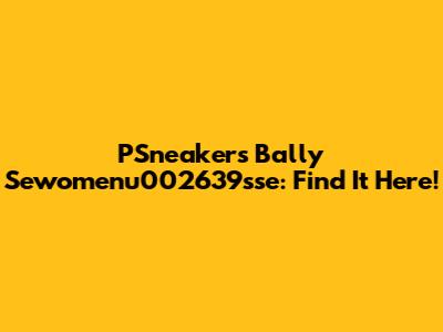PSneakers Bally Sewomenu002639sse: Find It Here!