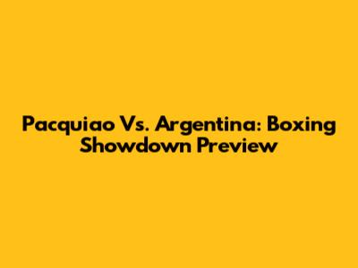Pacquiao Vs. Argentina: Boxing Showdown Preview