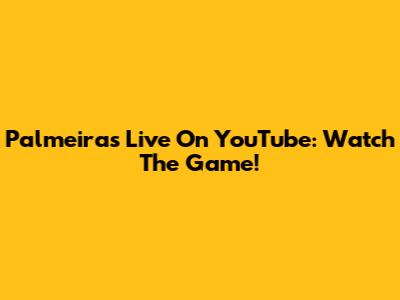 Palmeiras Live On YouTube: Watch The Game!