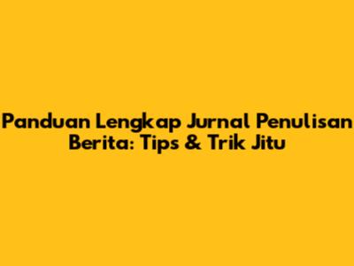 Panduan Lengkap Jurnal Penulisan Berita: Tips & Trik Jitu