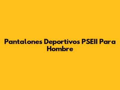 Pantalones Deportivos PSEII Para Hombre