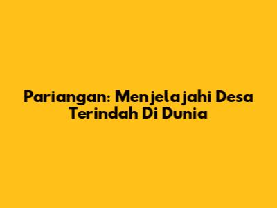 Pariangan: Menjelajahi Desa Terindah Di Dunia