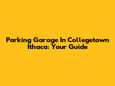 Parking Garage In Collegetown Ithaca: Your Guide