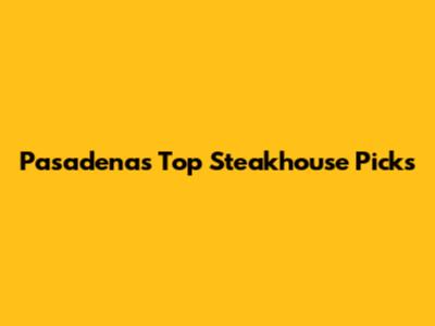 Pasadena's Top Steakhouse Picks