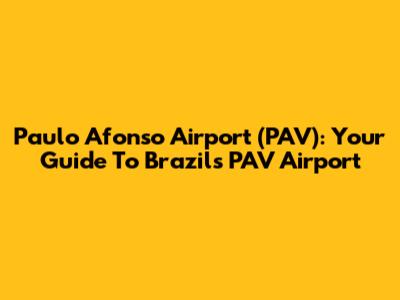 Paulo Afonso Airport (PAV): Your Guide To Brazil's PAV Airport
