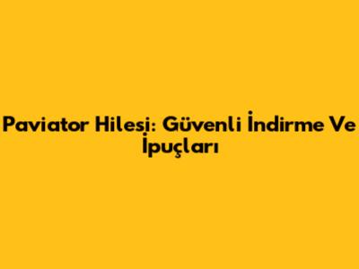 Paviator Hilesi: Güvenli İndirme Ve İpuçları
