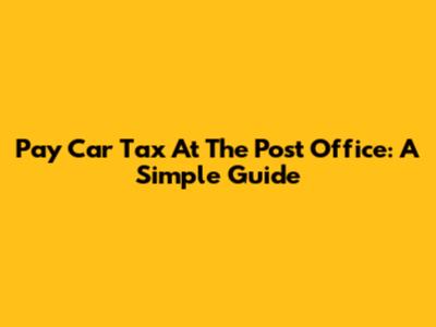 Pay Car Tax At The Post Office: A Simple Guide