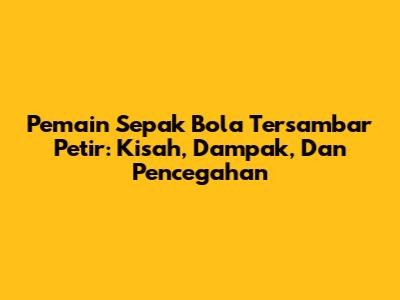 Pemain Sepak Bola Tersambar Petir: Kisah, Dampak, Dan Pencegahan