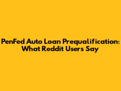 PenFed Auto Loan Prequalification: What Reddit Users Say
