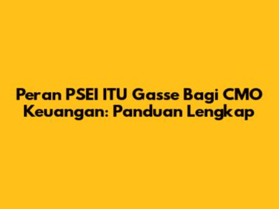 Peran PSEI ITU Gasse Bagi CMO Keuangan: Panduan Lengkap