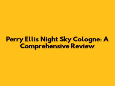 Perry Ellis Night Sky Cologne: A Comprehensive Review