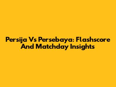 Persija Vs Persebaya: Flashscore And Matchday Insights