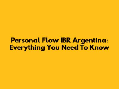 Personal Flow IBR Argentina: Everything You Need To Know