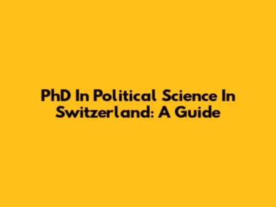 PhD In Political Science In Switzerland: A Guide