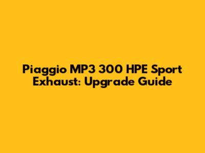 Piaggio MP3 300 HPE Sport Exhaust: Upgrade Guide