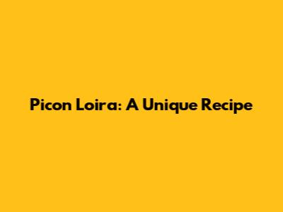 Picon Loira: A Unique Recipe